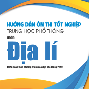 Hướng dẫn ôn thi tốt nghiệp Trung học phổ thông môn Địa lí (Biên soạn theo Chương trình giáo dục phổ thông 2018)